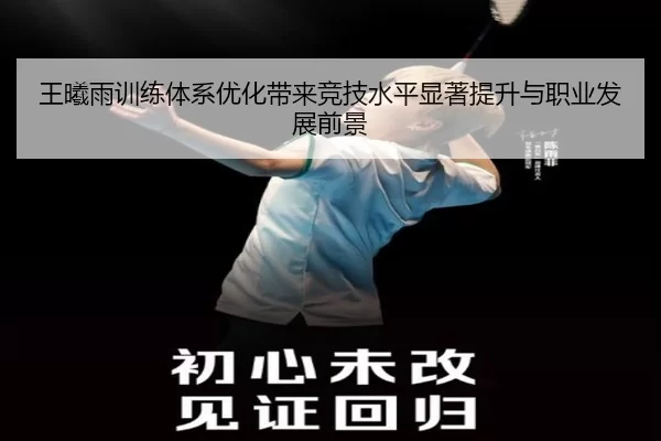 王曦雨训练体系优化带来竞技水平显著提升与职业发展前景